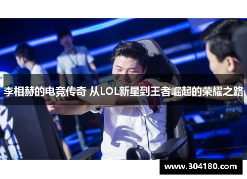 李相赫的电竞传奇 从LOL新星到王者崛起的荣耀之路