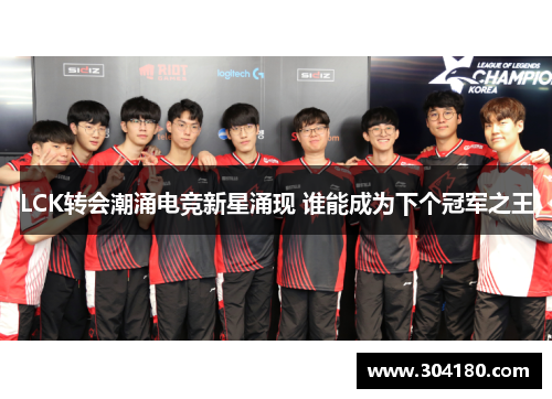 LCK转会潮涌电竞新星涌现 谁能成为下个冠军之王