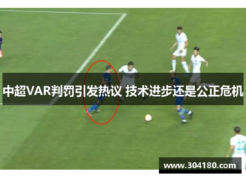 中超VAR判罚引发热议 技术进步还是公正危机