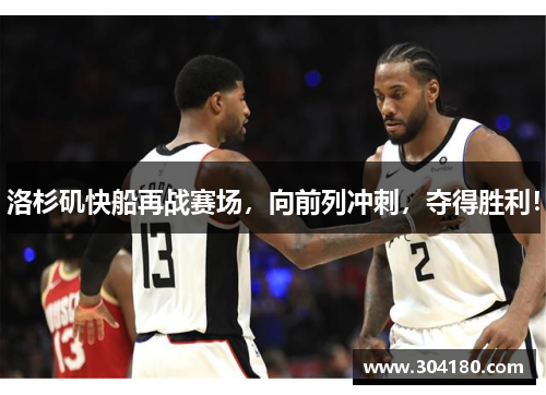 洛杉矶快船再战赛场，向前列冲刺，夺得胜利！