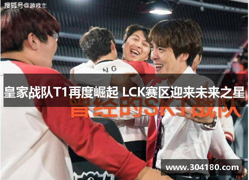 皇家战队T1再度崛起 LCK赛区迎来未来之星