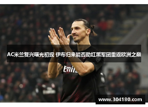 AC米兰复兴曙光初现 伊布归来能否助红黑军团重返欧洲之巅