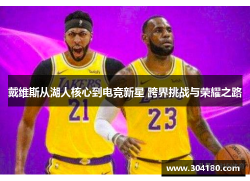 戴维斯从湖人核心到电竞新星 跨界挑战与荣耀之路