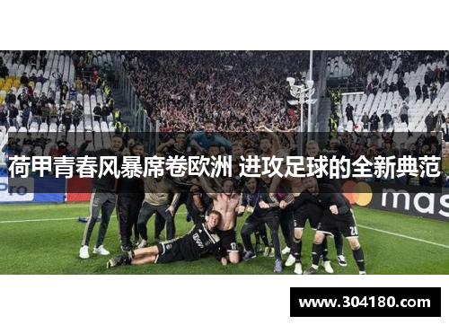 荷甲青春风暴席卷欧洲 进攻足球的全新典范