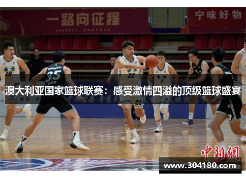 澳大利亚国家篮球联赛：感受激情四溢的顶级篮球盛宴