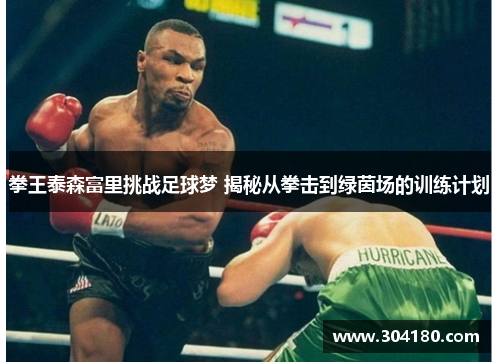 拳王泰森富里挑战足球梦 揭秘从拳击到绿茵场的训练计划