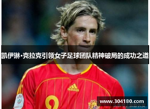 凯伊琳·克拉克引领女子足球团队精神破局的成功之道