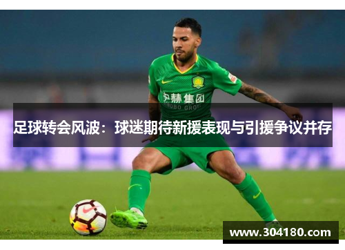 足球转会风波：球迷期待新援表现与引援争议并存