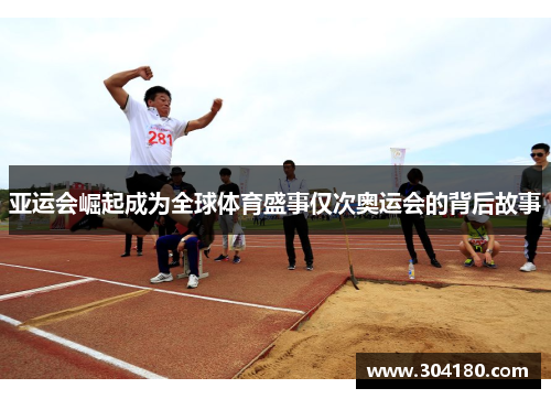 亚运会崛起成为全球体育盛事仅次奥运会的背后故事